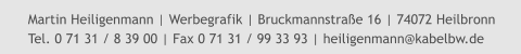 Martin Heiligenmann | Werbegrafik | Bruckmannstraße 16 | 74072 Heilbronn Tel. 0 71 31 / 8 39 00 | Fax 0 71 31 / 99 33 93 | heiligenmann@kabelbw.de